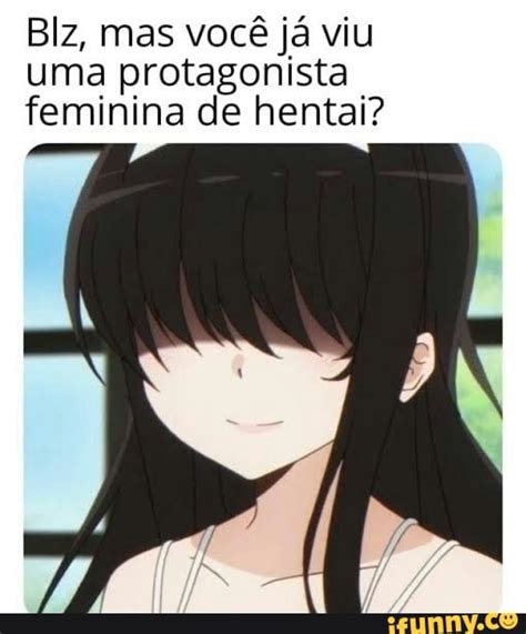 Blz Mas Voc J Viu Uma Protagonista Feminina De Hentai Ifunny