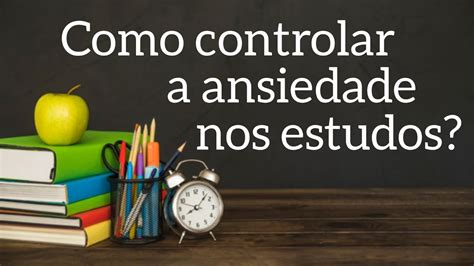 Como Controlar A Ansiedade Nos Estudos Youtube