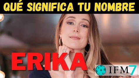 Todo Lo Que Debes Saber Sobre El Significado De Erika Ifm