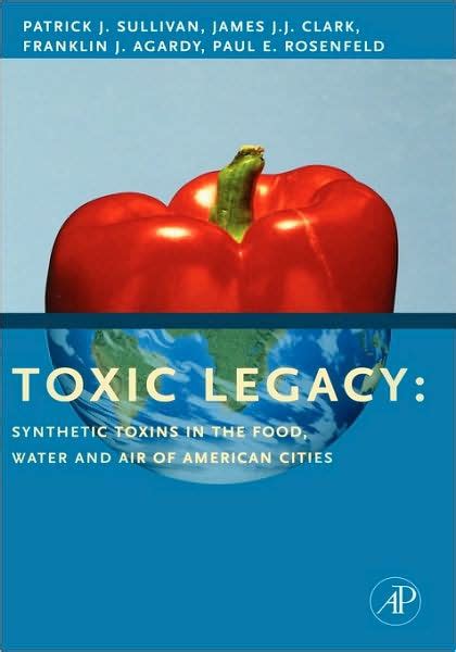Toxic Legacy: Synthetic Toxins in the Food, Water and Air of American ...