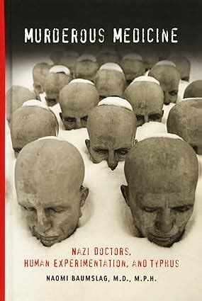 Murderous Medicine: Nazi Doctors, Human Experimentation, And Typhus ...