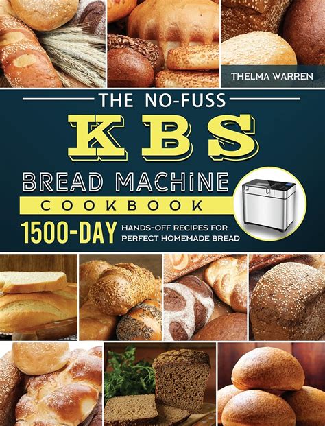 The No Fuss KBS Bread Machine Cookbook 1500 Day Hands Off Recipes For