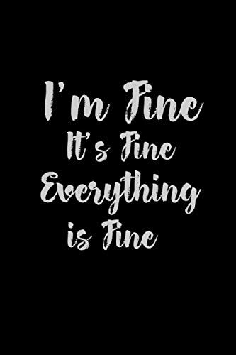 Im Fine Its Fine Everything Is Fine Notebook For Work Funny Blank