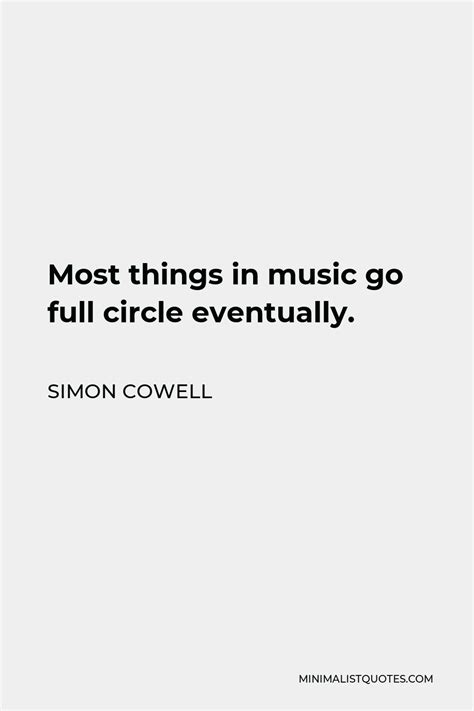 Simon Cowell Quote: Most things in music go full circle eventually.