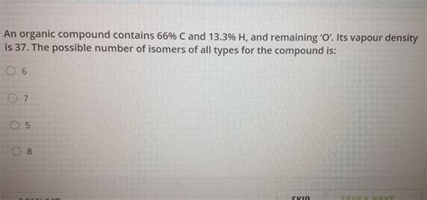 An organic compound contains 66 C and 13 3 H and remaining ʻOʻ Its