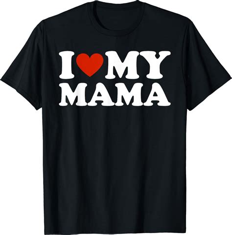 100 Cotton I Love My Mom I Love My Mama T Shirt