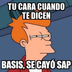 Meme Futurama Fry Tu Cara Cuando Te Dicen Basis Se Cay Sap