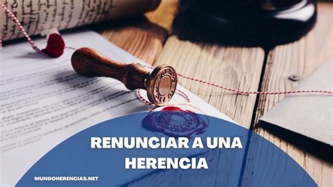 Renunciar A Una Herencia Todo Lo Que Debes Saber