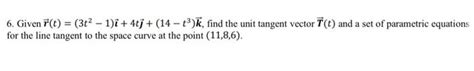 Solved 6 Given R T 3t2−1 I 4t 14−t3 K Find The Unit