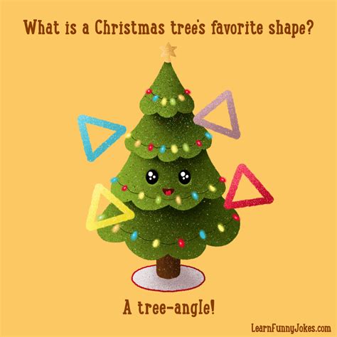 What is a Christmas tree's favorite shape? A tree-angle! Christmas tree ...