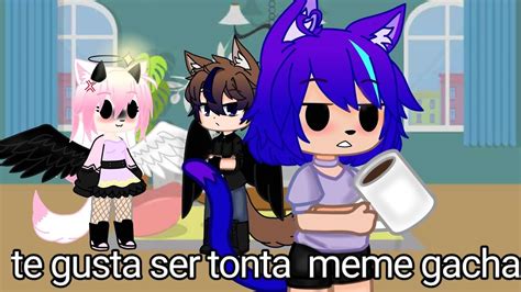 Te Gusta Ser Tonta Meme Gacha Youtube