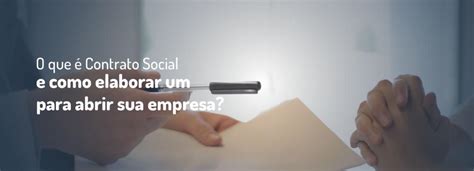 O que é Contrato Social e como elaborar um para abrir sua empresa