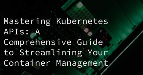 Tailwinds Mastering Kubernetes Apis A Comprehensive Guide To Streamlining Your Container