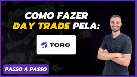 Como Fazer Day Trade Pela TORO Investimentos Em 5 Passos Simples Pelo