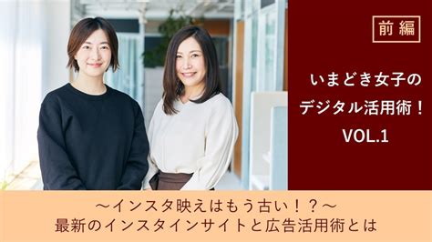 いまどき女子のデジタル活用術！ Vol 1 ～インスタ映えはもう古い！？～最新のインスタインサイトと広告活用術とは【前編】 “生活者データ