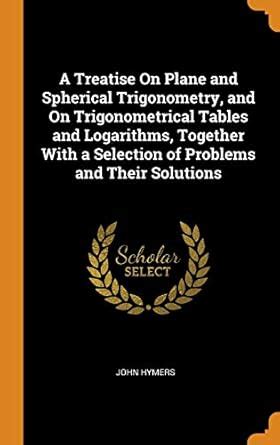 Buy A Treatise On Plane And Spherical Trigonometry And On