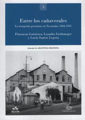 Entre Los Cañaverales La Irrupcion Peronista En Tucuman 1944 1955 de