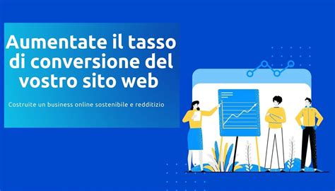 Come Aumentare Il Tasso Di Conversione Del Vostro Sito Web Creare Il