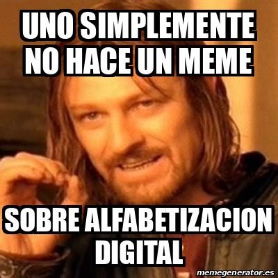 Meme Boromir Uno Simplemente No Hace Un Meme Sobre Alfabetizacion