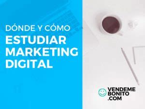 Dónde y cómo ESTUDIAR MARKETING DIGITAL vendemebonito