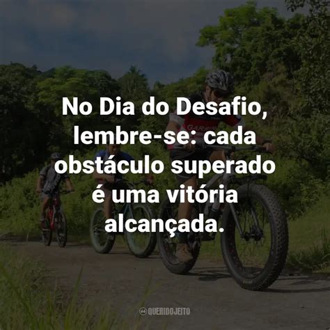 Frases Para O Dia Do Desafio No Dia Do Desafio Lembre Se Cada