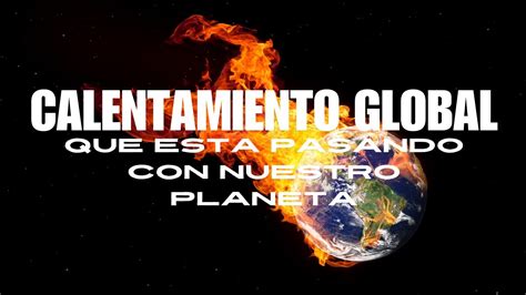 El Calentamiento Global Qué Está Pasando con Nuestro Planeta