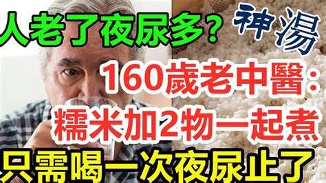 人老了夜尿多？160歲老中醫：糯米加2物一起煮，只需喝一次夜尿止了，從此再也不用起夜了，一覺睡到大天亮 Youtube