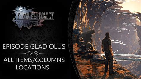 Final Fantasy Xv Episode Gladiolus All Items And Columns Locations