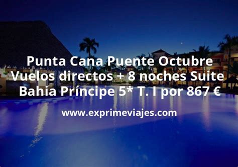 Punta Cana Puente Octubre Vuelos Directos Noches En Suite De Bahia