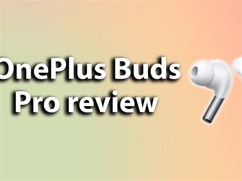 OnePlus Buds Pro review: Affordable ANC earbuds with custom sound ...