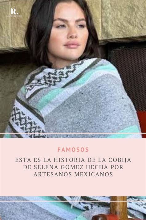 Esta Es La Historia De La Cobija De Selena Gomez Hecha Por Artesanos