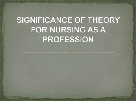 Significance Of Theory For Nursing As A Profession Ppt