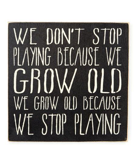 Saras Signs We Grow Old Because We Stop Playing Wall Sign Growing