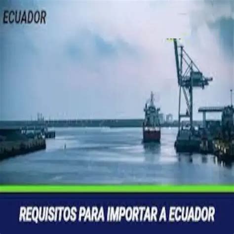 Requisitos Para Importar A Ecuador 2025 Elyex