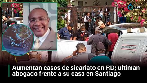 Aumentan Caso De Sicariato En RD Ultiman Abogado Frente A Su Casa En