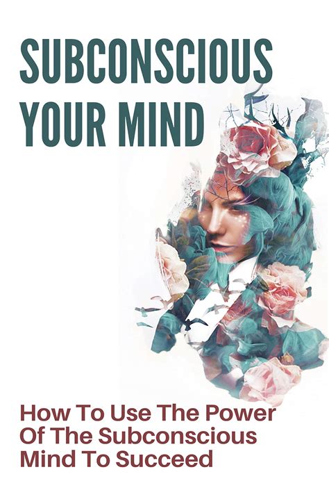 Subconscious Your Mind How To Use The Power Of The Subconscious Mind