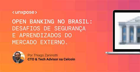 Open Banking No Brasil Desafios De Seguran A E Aprendizados Do Mercado