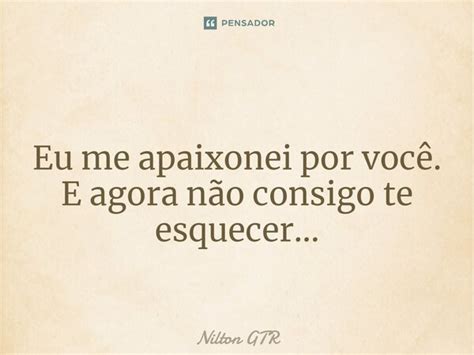 Eu Me Apaixonei Por Voc E Agora Nilton Gtr Pensador