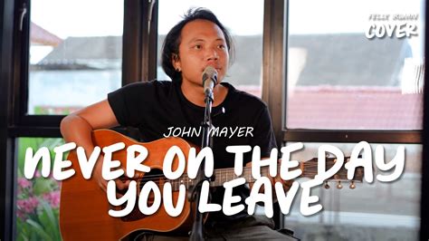 Never On The Day You Leave John Mayer Felix Irwan Youtube