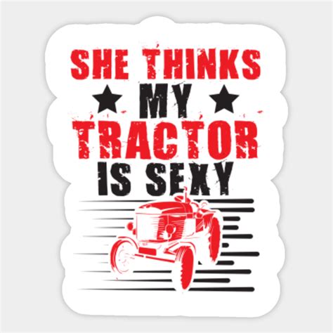 She Thinks My Tractor Is Sexy Funny Farming She Thinks Sticker