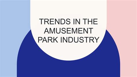 Trends In The Amusement Park Industry An Overview Ppt