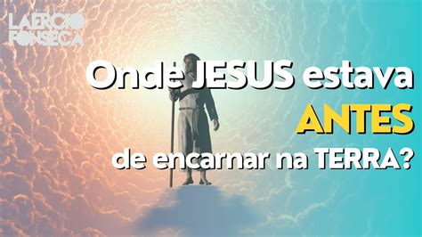 Onde ESTAVA JESUS Antes De ENCARNAR Na Terra Como JESUS CRISTO YouTube