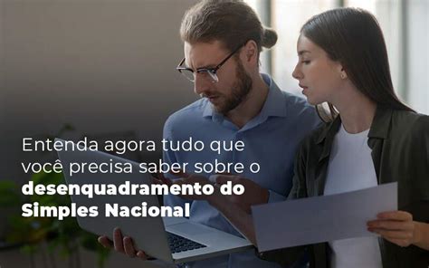 Desenquadramento Do Simples Nacional Tudo Que Precisa Saber