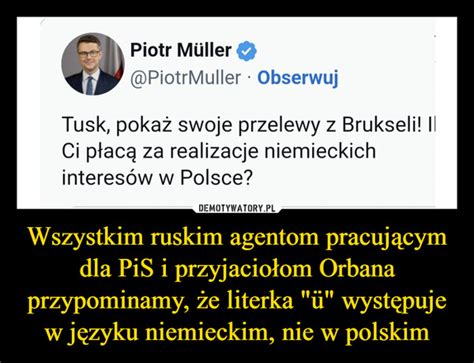 Wszystkim ruskim agentom pracującym dla PiS i przyjaciołom Orbana