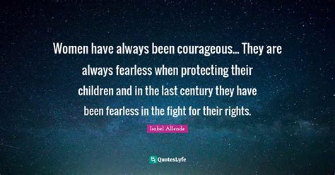 Women Have Always Been Courageous They Are Always Fearless When Pro Quote By Isabel