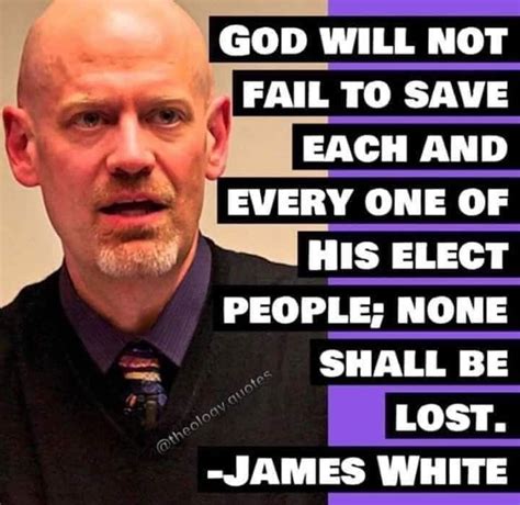 Reformed Theology James White Bible Quotes Christianity Fails