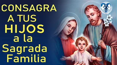 Consagraci N De Los Hijos A La Sagrada Familia Para Que Sean Protegidos