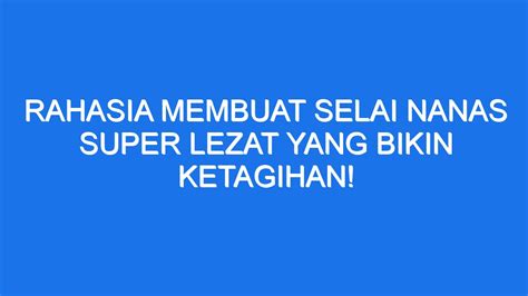 Rahasia Membuat Selai Nanas Super Lezat Yang Bikin Ketagihan