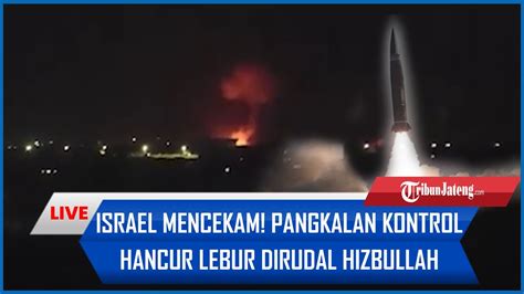 Israel Mencekam Pangkalan Kontrol Hancur Lebur Dirudal Hizbullah