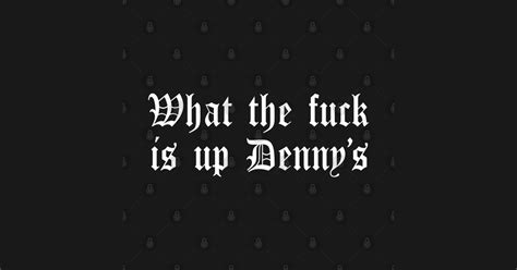 What The F Is Up Dennys Metal Font Hardcore Show Memorial Old English Funny T Shirt